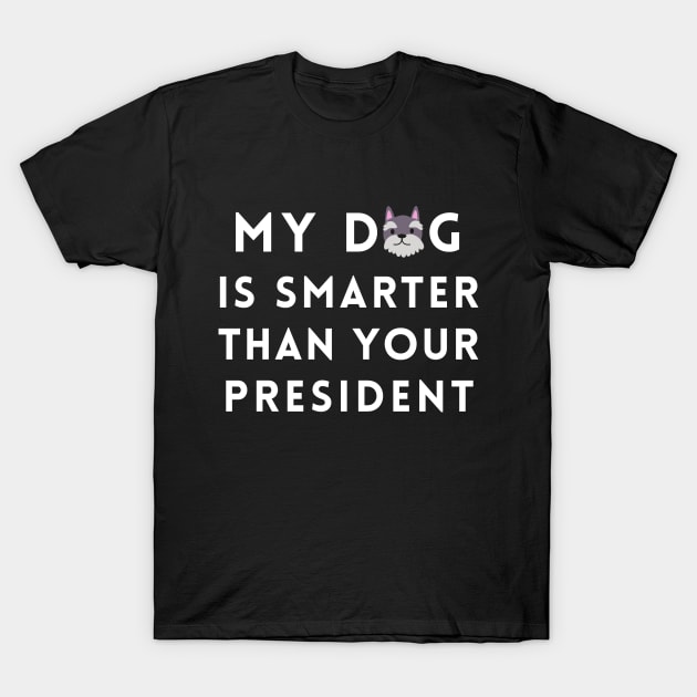 My Dog is Smarter Than Your President T-Shirt by Health